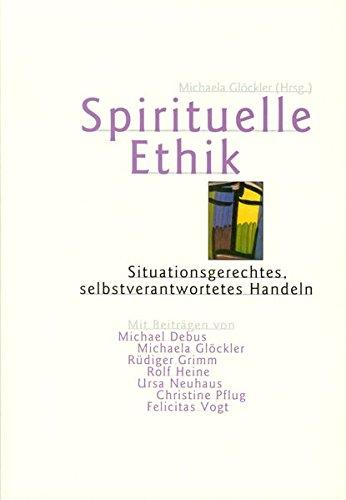 Spirituelle Ethik: Situationsgerechtes, selbstverantwortetes Handeln