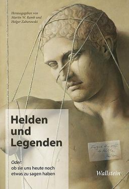 Helden und Legenden: oder: Ob sie uns heute noch etwas zu sagen haben