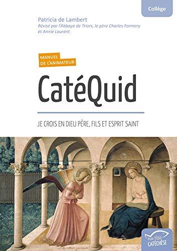 CatéQuid, je crois en Dieu Père, Fils et Esprit Saint : collège : manuel de l'animateur