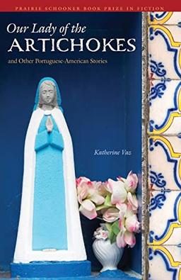 Our Lady of the Artichokes and Other Portuguese-American Stories (The Raz/Shumaker Prairie Schooner Book Prize in Fiction)