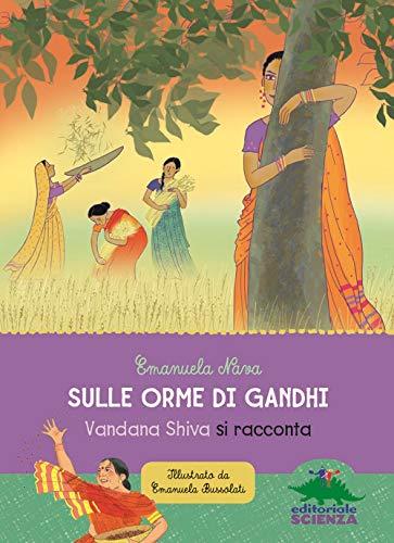 Sulle orme di Gandhi. Vandana Shiva si racconta (Donne nella scienza)