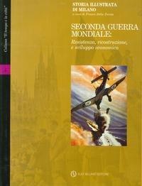 Storia Illustrata di Milano Vol.4 Seconda Guerra Mondiale. Resistenza, Ricostruzione e Sviluppo Economico.