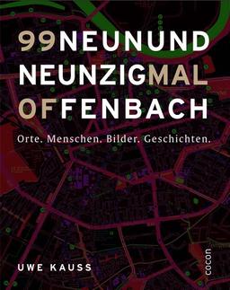 Neunundneunzig mal Offenbach: Orte. Menschen. Bilder. Geschichten.