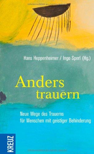 Anders trauern: Neue Wege des Trauerns für Menschen mit geistiger Behinderung