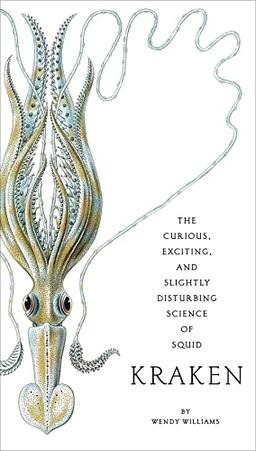 Kraken: The Curious, Exciting, and Slightly Disturbing Science of Squid