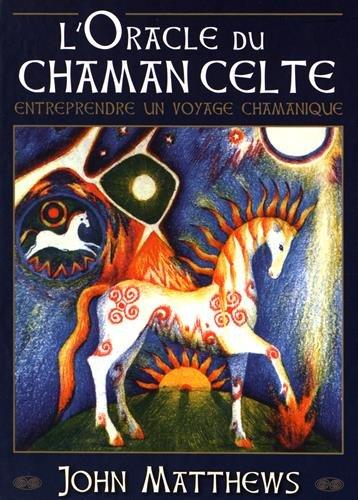 L'oracle du chaman celte : entreprendre un voyage chamanique