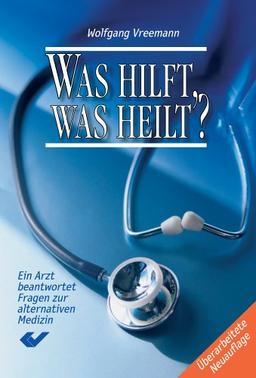 Was hilft, was heilt?: Ein Arzt beantwortet Fragen zur alternativen Medizin