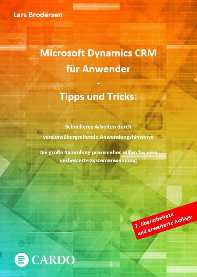 Microsoft Dynamics CRM für Anwender - Tipps und Tricks: Schnelleres Arbeiten durch versionsübergreifende Anwendungshinweise - Die große Sammlung praxisnaher Hilfen für eine verbesserte Systemanwendung