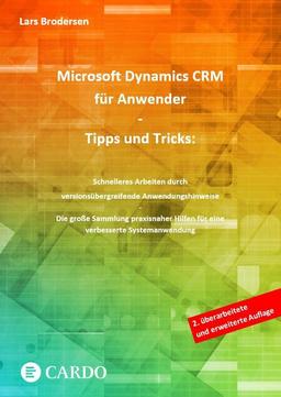 Microsoft Dynamics CRM für Anwender - Tipps und Tricks: Schnelleres Arbeiten durch versionsübergreifende Anwendungshinweise - Die große Sammlung praxisnaher Hilfen für eine verbesserte Systemanwendung