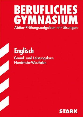 Berufskolleg Nordrhein-Westfalen / Englisch Grund- und Leistungskurs: Abitur-Prüfungsaufgaben mit Lösungen.