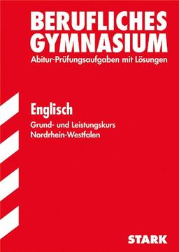 Berufskolleg Nordrhein-Westfalen / Englisch Grund- und Leistungskurs: Abitur-Prüfungsaufgaben mit Lösungen.