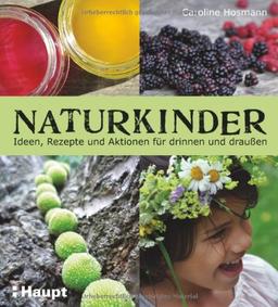 Naturkinder: Ideen, Rezepte und Aktionen für drinnen und draußen