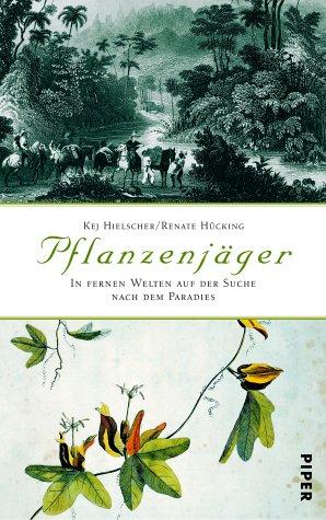 Pflanzenjäger: In fernen Welten auf der Suche nach dem Paradies