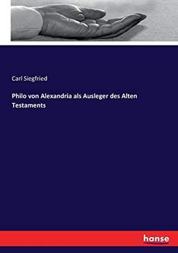 Philo von Alexandria als Ausleger des Alten Testaments