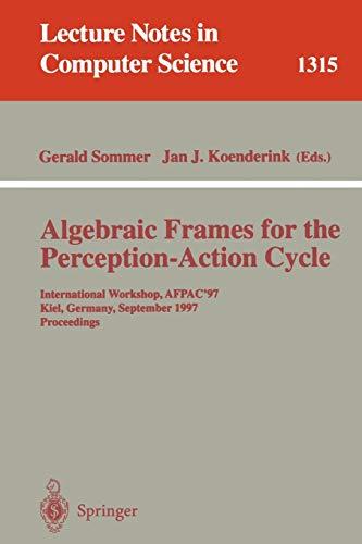 Algebraic Frames for the Perception-Action Cycle: International Workshop, AFPAC'97, Kiel, Germany, September 8-9, 1997, Proceedings (Lecture Notes in ... Notes in Computer Science, 1315, Band 1315)