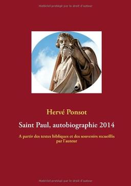 Saint Paul, autobiographie 2014: A partir des textes bibliques et des souvenirs recueillis par l'auteur