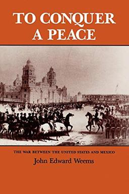 To Conquer a Peace: The War Between the United States and Mexico (Texas A & M University Military History (Paperback))