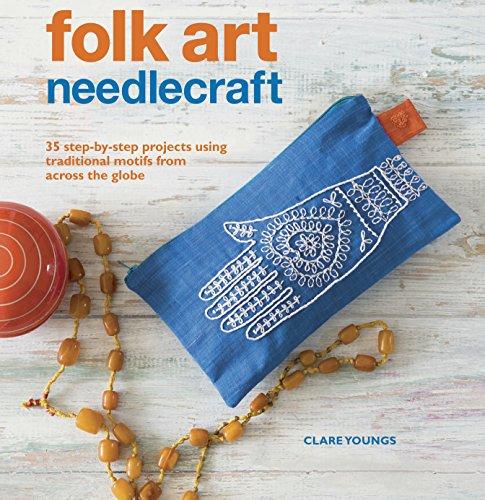 Folk Art Needlecraft: 35 Step-by-Step Projects Using Traditional Motifs from Across the Globe