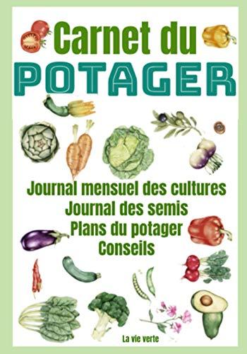 Carnet du Potager: Livre à compléter pour le suivi des cultures - Plans du potager - Journal des semis - conseils et astuces