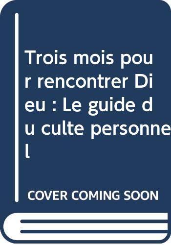 Trois mois pour rencontrer Dieu : Le guide du culte personnel