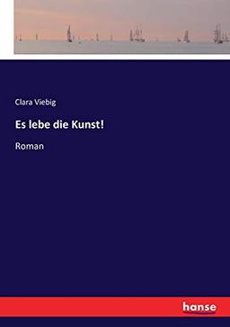 Es lebe die Kunst!: Roman