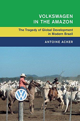 Volkswagen in the Amazon: The Tragedy of Global Development in Modern Brazil (Global and International History)