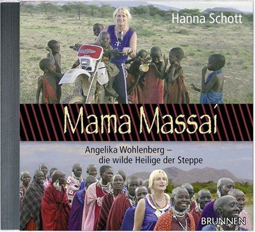 Mama Massai. Das Hörbuch: Angelika Wohlenberg - die wilde Heilige der Steppe