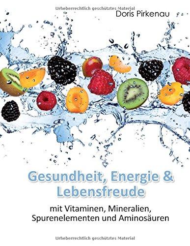 Gesundheit, Energie & Lebensfreude: mit Vitaminen, Mineralstoffen, Spurenelementen und Aminosäuren