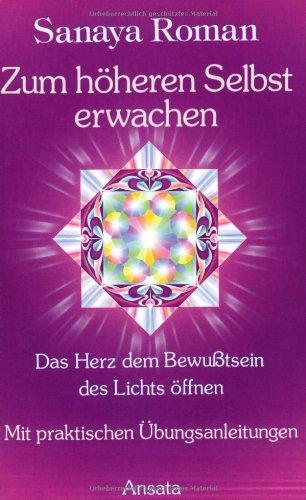 Zum höheren Selbst erwachen: Das Herz dem Bewußtsein des Lichts öffnen - Mit  praktischen Übungsanleitungen