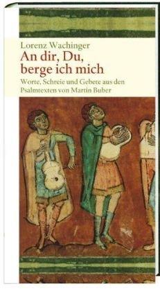 An dir, Du, berge ich mich: Stoßgebete nach dem Psalter von Martin Buber