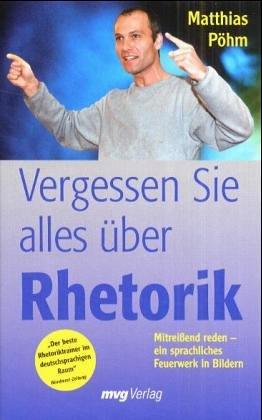 Vergessen Sie alles über Rhetorik. Mitreißend reden, ein sprachliches Feuerwerk in Bildern