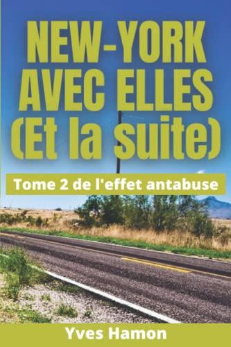 NEW-YORK AVEC ELLES (Et la suite): Tome 2 de l'effet antabuse