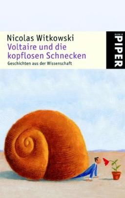 Voltaire und die kopflosen Schnecken: Geschichten aus der Wissenschaft