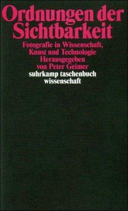 Ordnungen der Sichtbarkeit: Fotografie in Wissenschaft, Technologie und Kunst: Fotografie in Wissenschaft, Kunst und Technologie (suhrkamp taschenbuch wissenschaft)