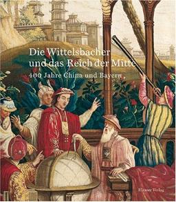 Die Wittelsbacher und das Reich der Mitte: 400 Jahre China und Bayern. Katalog zur Ausstellung in München, 27.3.2009-26.7.2009, Bayerisches Nationalmuseum