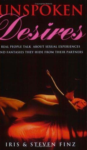 Unspoken Desires: Real People Talk About Sexual Experiences and Fantasies They Hide from Their Partners