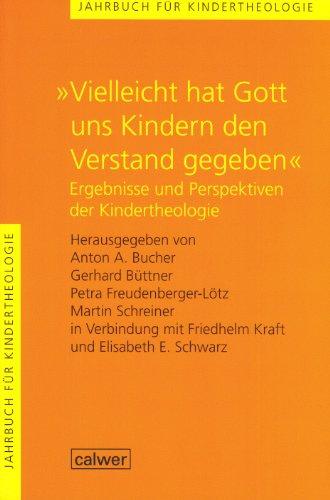 Jahrbuch für Kindertheologie / "Vielleicht hat Gott uns Kindern den Verstand gegeben": Ergebnisse und Perspektiven der Kindertheologie