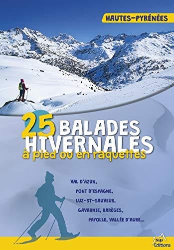 25 balades hivernales à pied ou en raquettes : Haute-Pyrénées : val d'Azun, pont d'Espagne, Luz-St-Sauveur, Gavarnie, Barèges, Payolle, vallée d'Aure, val Louron...