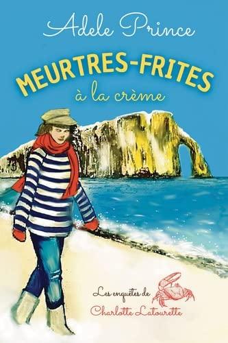 MEURTRES-FRITES à la crème : Les enquêtes de Charlotte Latourette