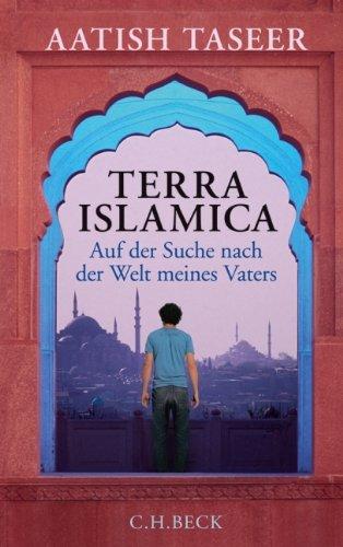 Terra Islamica: Auf der Suche nach der Welt meines Vaters