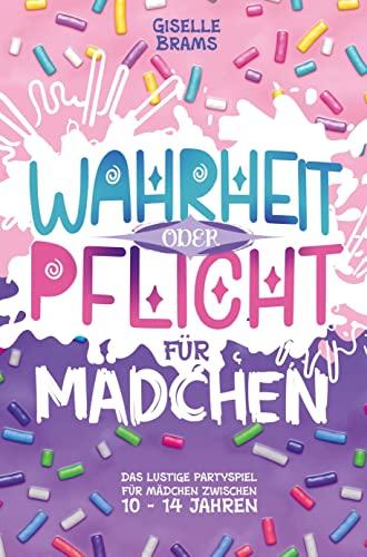 Wahrheit oder Pflicht für Mädchen: Das lustige Partyspiel für Mädchen von 10 - 14 Jahren