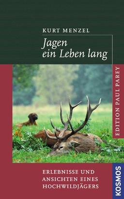 Jagen ein Leben lang: Erlebnisse und Ansichten eines Hochwildjägers