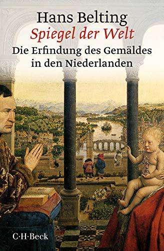 Spiegel der Welt: Die Erfindung des Gemäldes in den Niederlanden