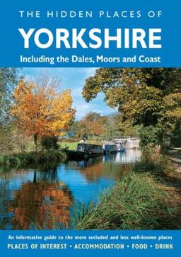 The Hidden Places Of Yorkshire: Including the Yorkshire Dales, Moors and Coast