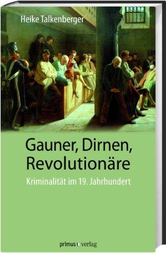 Gauner, Dirnen, Revolutionäre: Kriminalität im 19. Jahrhundert