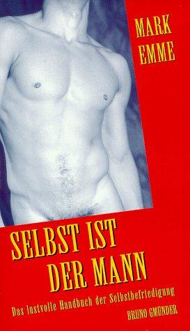 Selbst ist der Mann. Das lustvolle Handbuch der Selbstbefriedigung: Das Lustvolle Handbuch Der Selbstbefrieigung