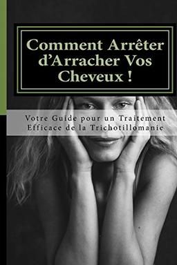 Comment Arreter d'Arracher Vos Cheveux !: Votre Guide pour un Traitement Efficace de la Trichotillomanie