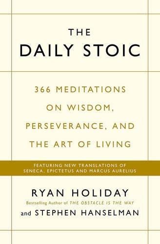 Daily Stoic: 366 Meditations on Wisdom, Perseverance, and the Art of Living: Featuring New Translations of Seneca, Epictetus, and Marcus Aurelius