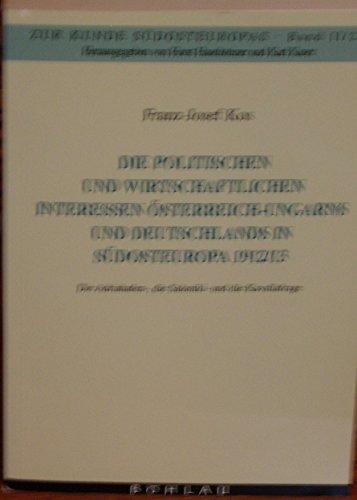 Die politischen und wirtschaftlichen Interessen Österreich- Ungarns und Deutschlands in Südosteuropa 1912/13. Die Adriahafen-, die Saloniki- und die Kavallafrage (Zur Kunde Südosteuropas, Band 2)