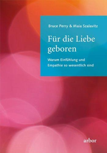 Für die Liebe geboren: Warum Einfühlung und Empathie so wesentlich sind